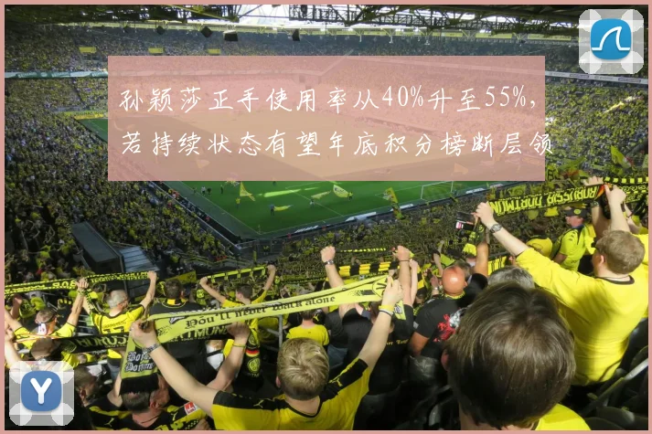 孙颖莎正手使用率从40%升至55%,若持续状态有望年底积分榜断层领先